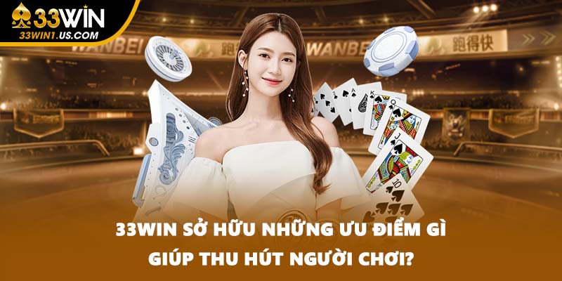 33WIN sở hữu những ưu điểm gì giúp thu hút người chơi?