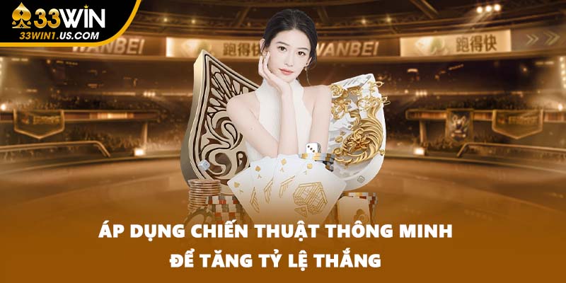 Áp dụng chiến thuật thông minh để tăng tỷ lệ thắng
