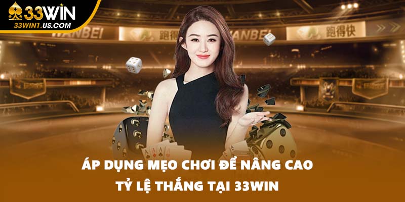 Áp dụng mẹo chơi để nâng cao tỷ lệ thắng tại 33WIN