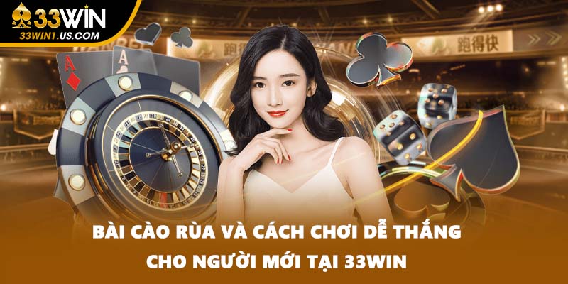 Bài Cào Rùa Và Cách Chơi Dễ Thắng Cho Người Mới Tại 33WIN