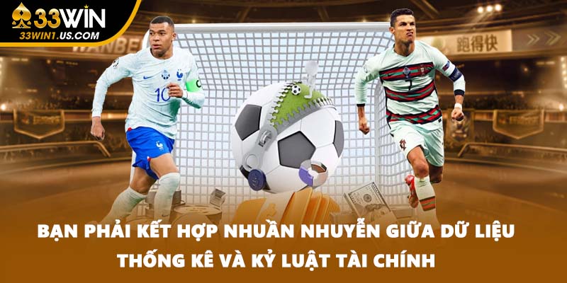 Bạn phải kết hợp nhuần nhuyễn giữa dữ liệu thống kê và kỷ luật tài chính