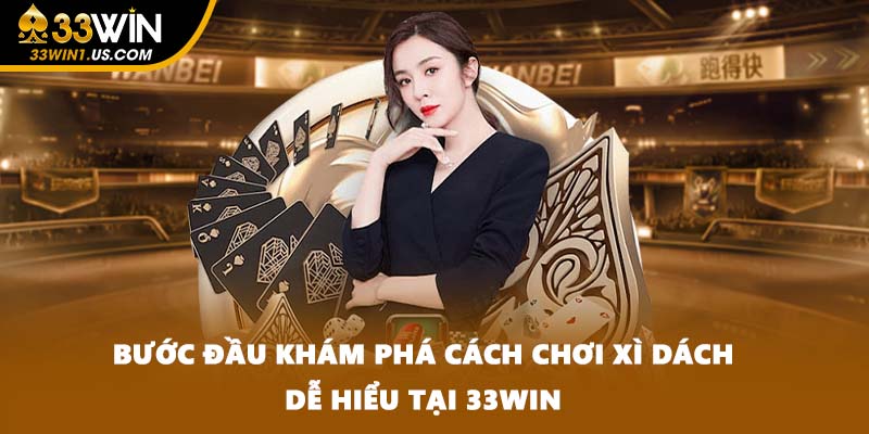 Bước đầu khám phá cách chơi xì dách dễ hiểu tại 33WIN