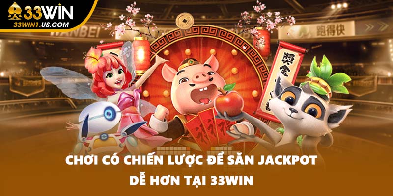 Chơi có chiến lược để săn jackpot dễ hơn tại 33WIN