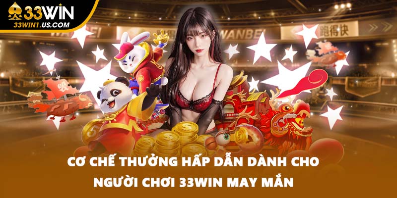 Cơ chế thưởng hấp dẫn dành cho người chơi 33WIN may mắn