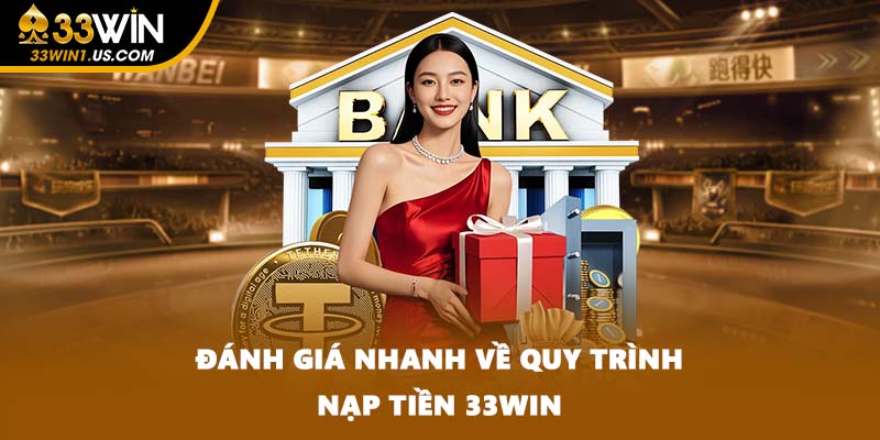 Đánh giá nhanh về quy trình nạp tiền 33WIN