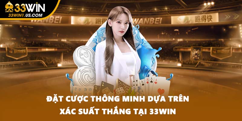 Đặt cược thông minh dựa trên xác suất thắng tại 33WIN