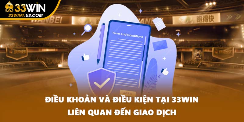 Điều khoản và điều kiện tại 33WIN liên quan đến giao dịch