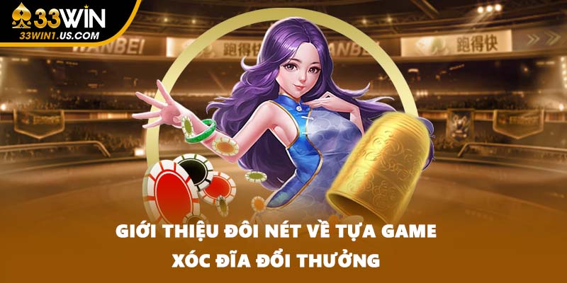 Giới thiệu đôi nét về tựa game xóc đĩa đổi thưởng