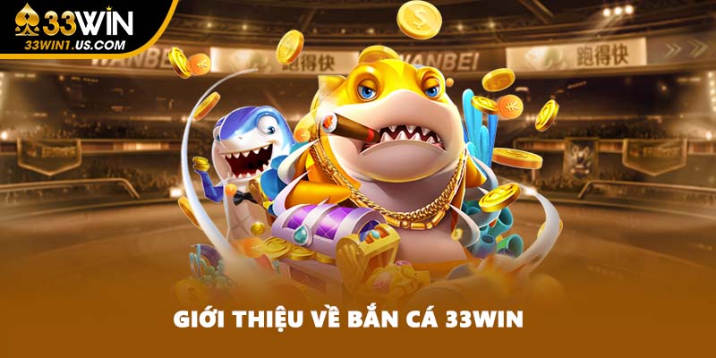 Giới thiệu về bắn cá 33WIN
