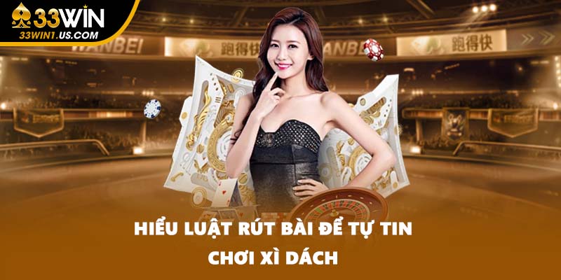 Hiểu luật rút bài để tự tin chơi xì dách