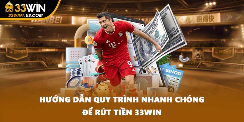 Hướng dẫn quy trình nhanh chóng để rút tiền 33WIN
