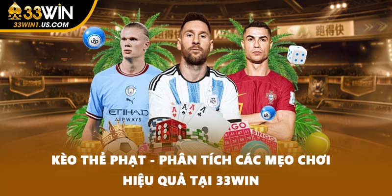 Kèo Thẻ Phạt - Phân Tích Các Mẹo Chơi Hiệu Quả Tại 33WIN