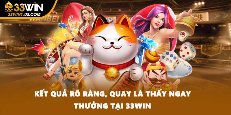 Kết quả rõ ràng, quay là thấy ngay thưởng tại 33WIN