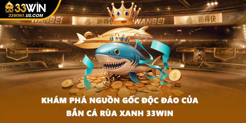Khám phá nguồn gốc độc đáo của Bắn cá rùa xanh 33WIN