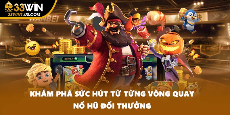 Khám phá sức hút từ từng vòng quay Nổ hũ đổi thưởng