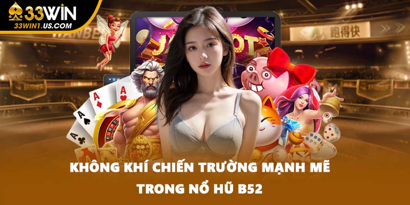 Không khí chiến trường mạnh mẽ trong Nổ hũ B52
