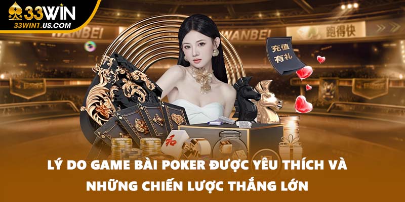 Lý do game bài poker được yêu thích và những chiến lược thắng lớn