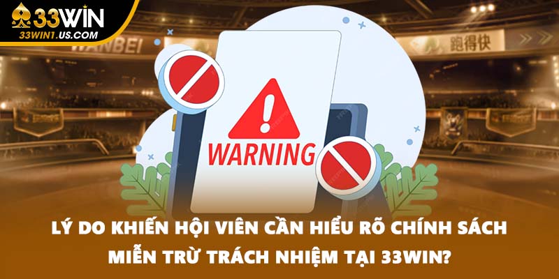 Lý do khiến hội viên cần hiểu rõ chính sách miễn trừ trách nhiệm tại 33WIN?