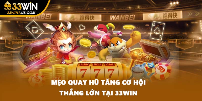 Mẹo quay hũ tăng cơ hội thắng lớn tại 33WIN
