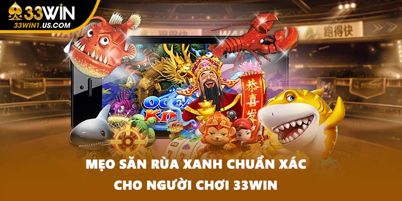 Mẹo săn rùa xanh chuẩn xác cho người chơi 33WIN