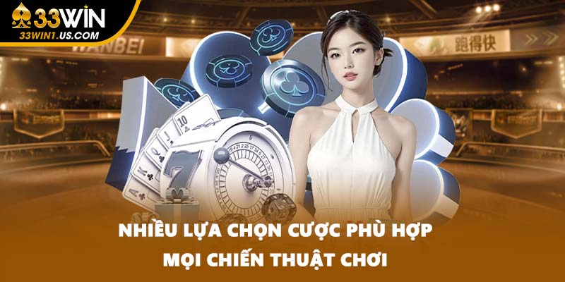 Nhiều lựa chọn cược phù hợp mọi chiến thuật chơi