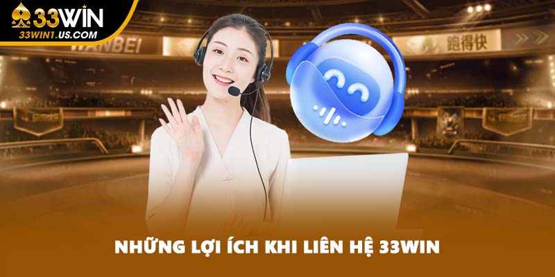 Những lợi ích khi liên hệ 33WIN