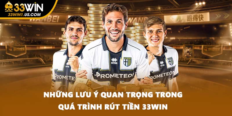 Những lưu ý quan trọng trong quá trình rút tiền 33WIN