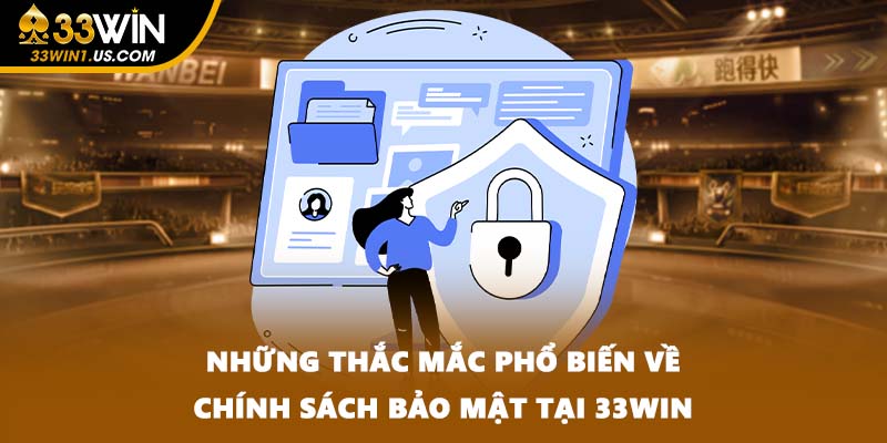 Những thắc mắc phổ biến về chính sách bảo mật tại 33WIN
