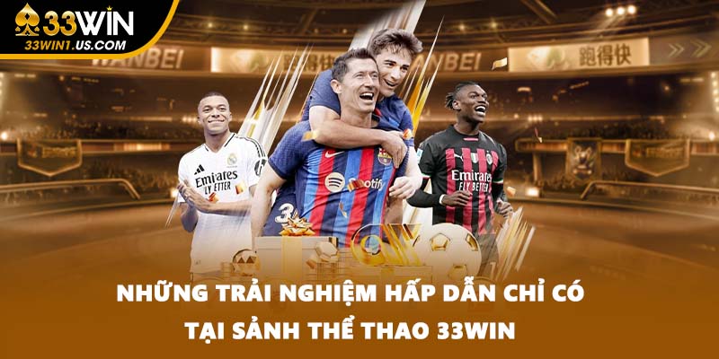 Những trải nghiệm hấp dẫn chỉ có tại sảnh thể thao 33WIN