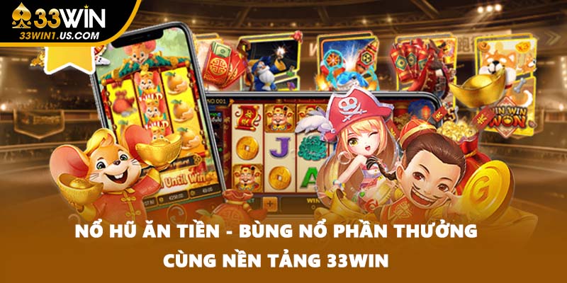 Nổ Hũ Ăn Tiền - Bùng Nổ Phần Thưởng Cùng Nền Tảng 33WIN