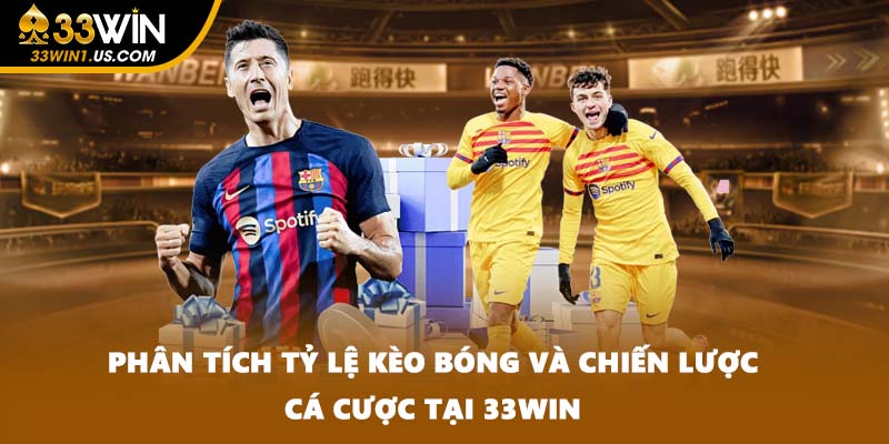 Phân Tích Tỷ Lệ Kèo Bóng Và Chiến Lược Cá Cược Tại 33WIN