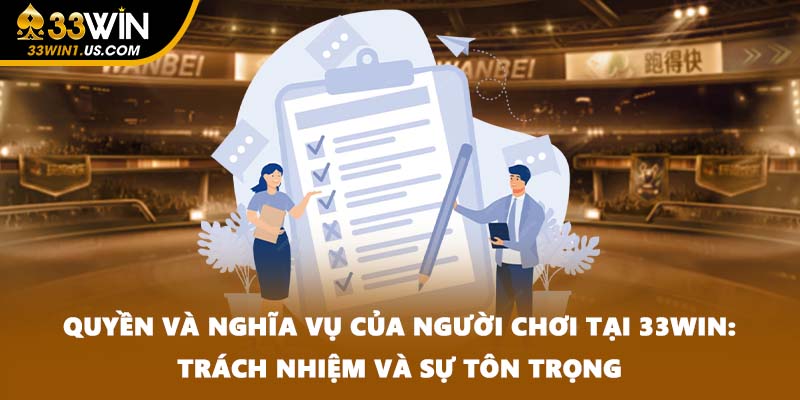 Quyền và nghĩa vụ của người chơi tại 33WIN: Trách nhiệm và sự tôn trọng