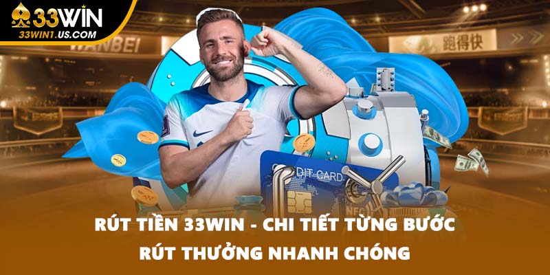 Rút Tiền 33WIN - Chi Tiết Từng Bước Rút Thưởng Nhanh Chóng