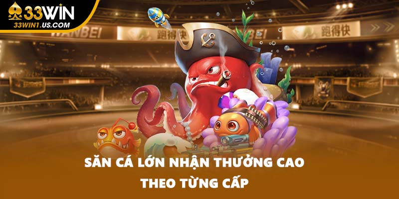 Săn cá lớn nhận thưởng cao theo từng cấp