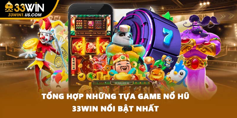 Tổng hợp những tựa game nổ hũ 33WIN nổi bật nhất