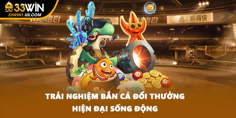 Trải nghiệm Bắn cá đổi thưởng hiện đại sống động