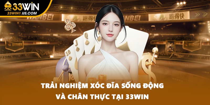 Trải nghiệm xóc đĩa sống động và chân thực tại 33WIN