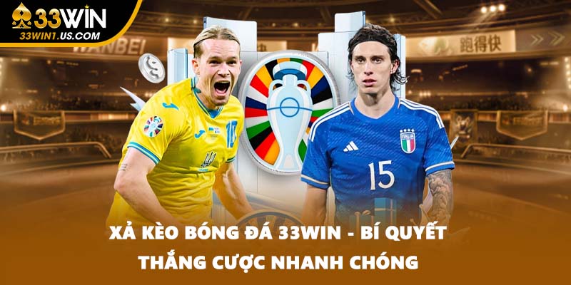 Xả Kèo Bóng Đá 33WIN - Bí Quyết Thắng Cược Nhanh Chóng