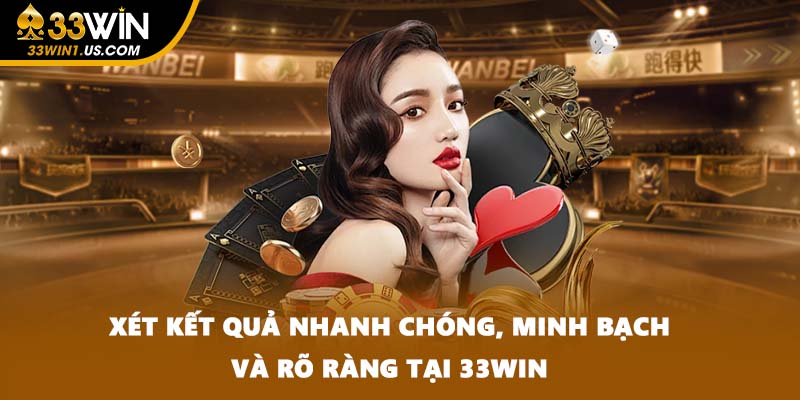 Xét kết quả nhanh chóng, minh bạch và rõ ràng tại 33WIN